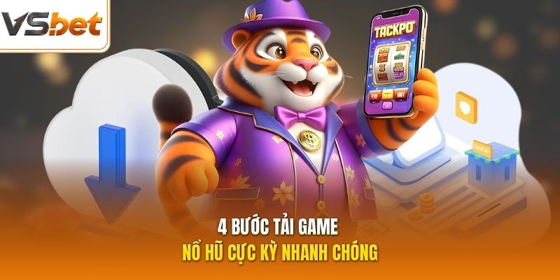 4 bước tải game nổ hũ cực kỳ nhanh chóng