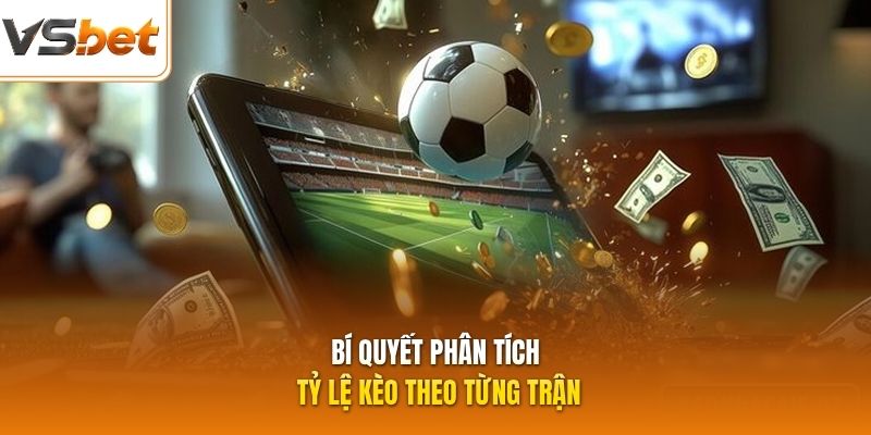 Bí quyết phân tích tỷ lệ kèo theo từng trận