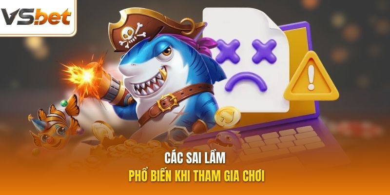 Các sai lầm phổ biến khi tham gia chơi
