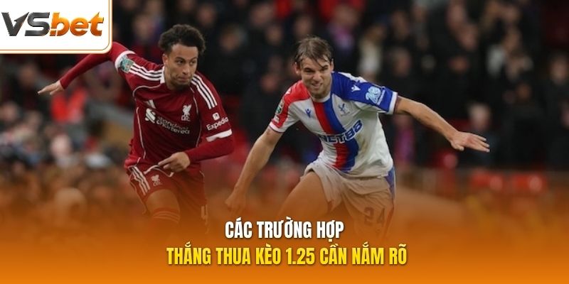 Các trường hợp thắng thua kèo 1.25 cần nắm rõ
