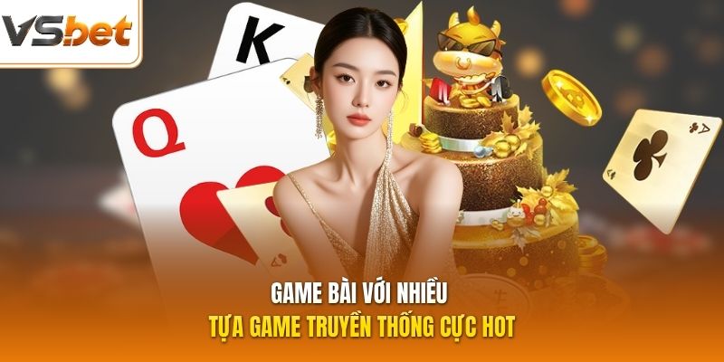 Game bài với nhiều tựa game truyền thống cực hot