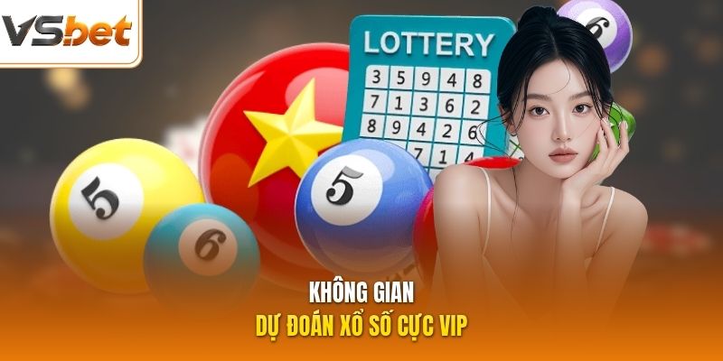 Không gian dự đoán xổ số cực VIP