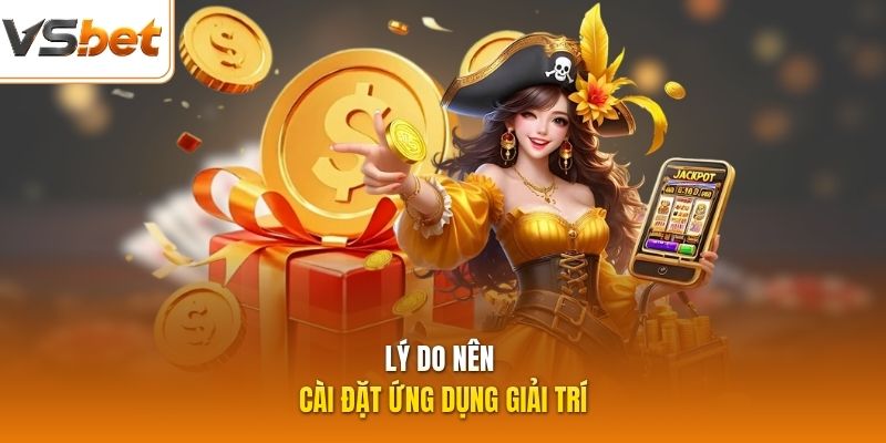 Lý do nên cài đặt ứng dụng giải trí