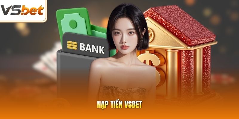 Nạp Tiền VSBET | Hướng Dẫn Gửi Tiền Cực Kỳ Đơn Giản Nhanh