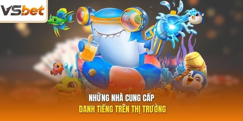 Những nhà cung cấp danh tiếng trên thị trường