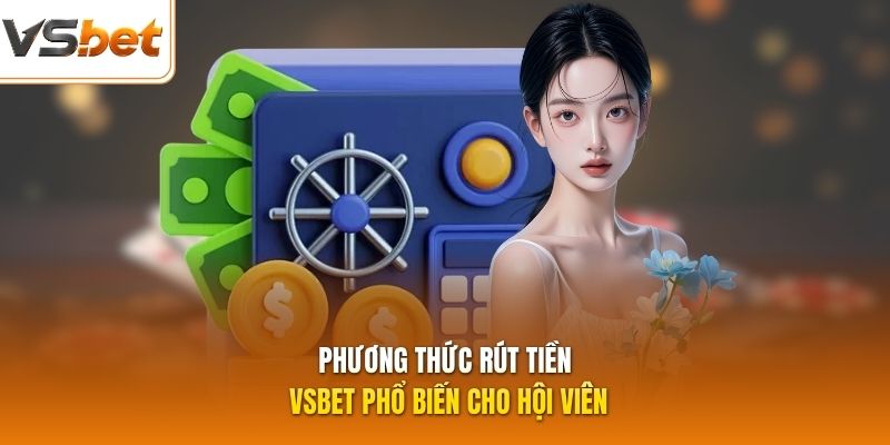 Phương thức rút tiền VSBET phổ biến cho hội viên