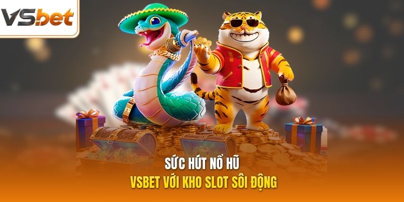 Sức hút nổ hũ VSBET với kho slot sôi động