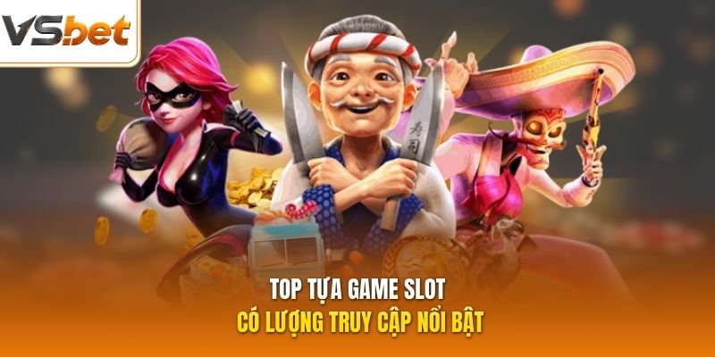 Top tựa game slot có lượng truy cập nổi bật